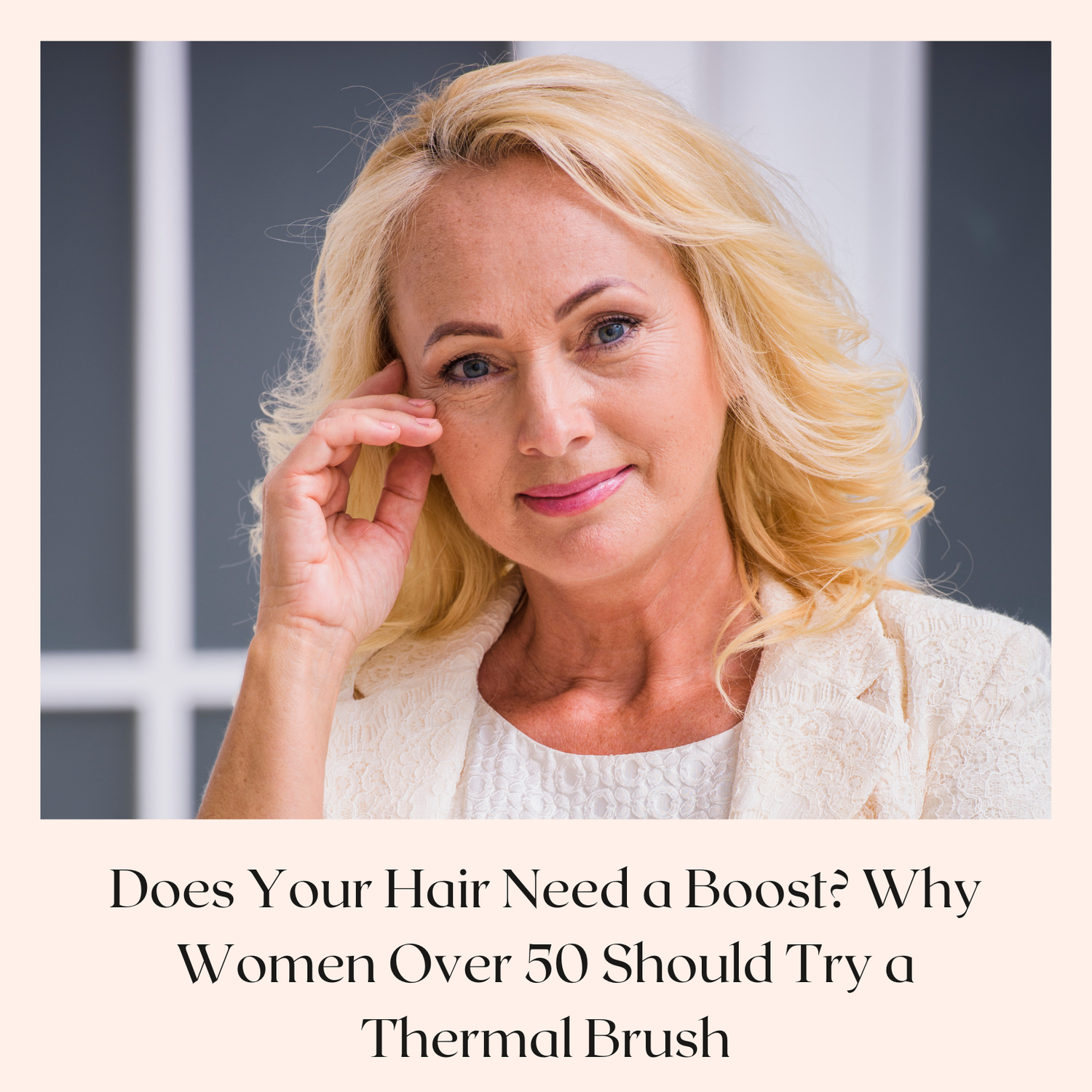 Does Your Hair Need a Boost? Why Women Over 50 Should Try a Thermal Brush
