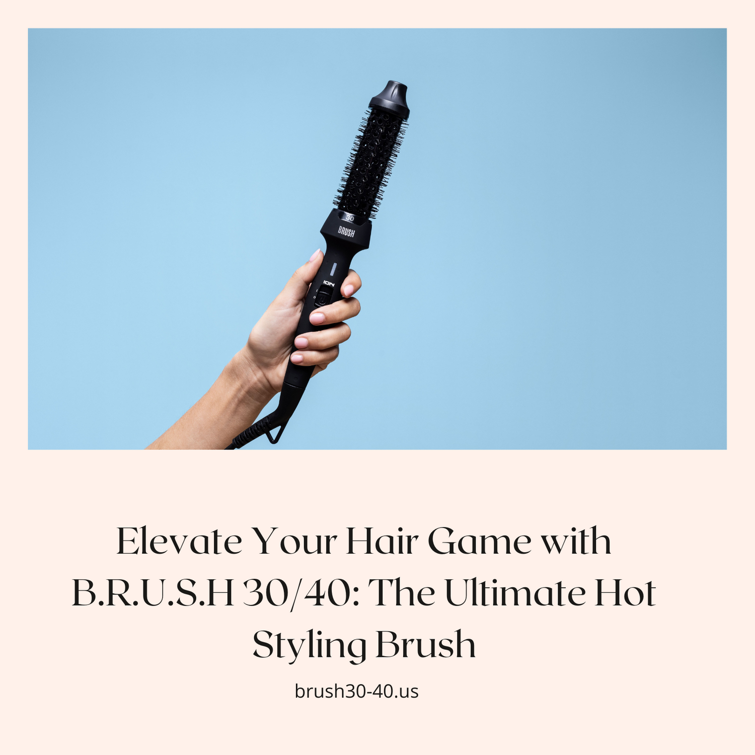 Elevate Your Hair Game with B.R.U.S.H 30/40: The Ultimate Hot Styling Brush