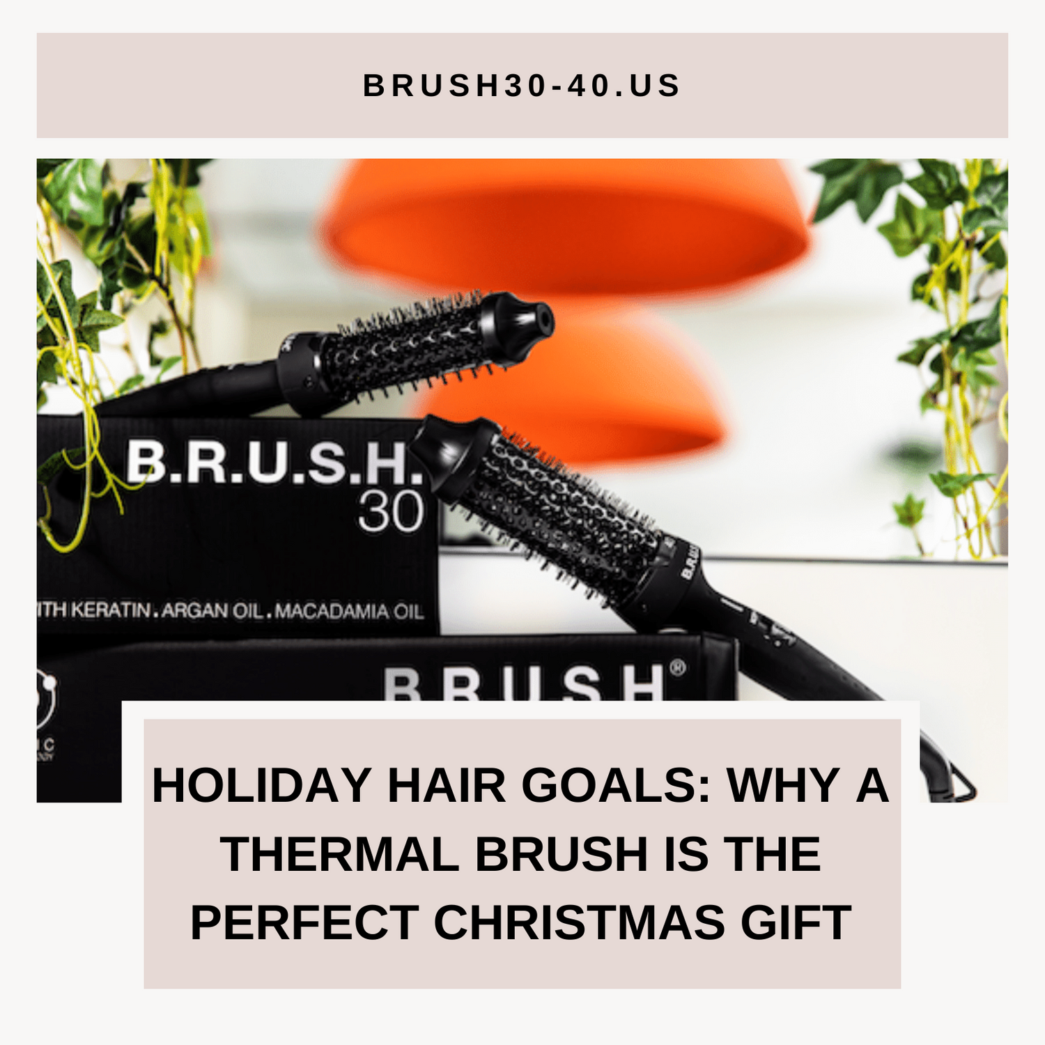 Holiday Hair Goals: Why a Thermal Brush Is the Perfect Christmas Gift