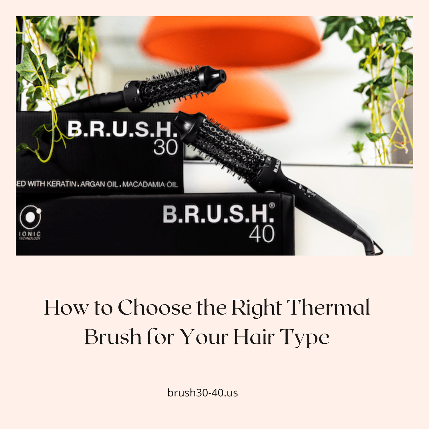How to Choose the Right Thermal Brush for Your Hair Type